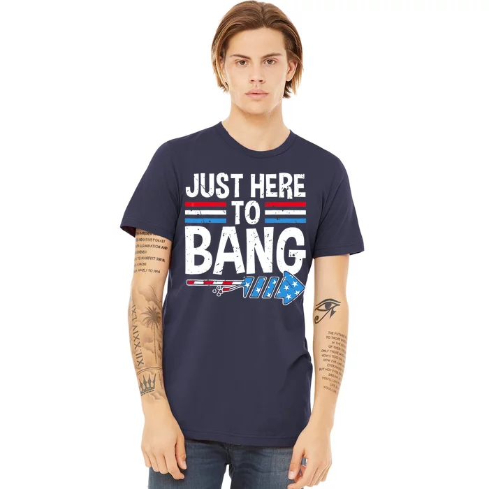 Funny 4th Of July Just Here to Bang Fireworks Premium T-Shirt