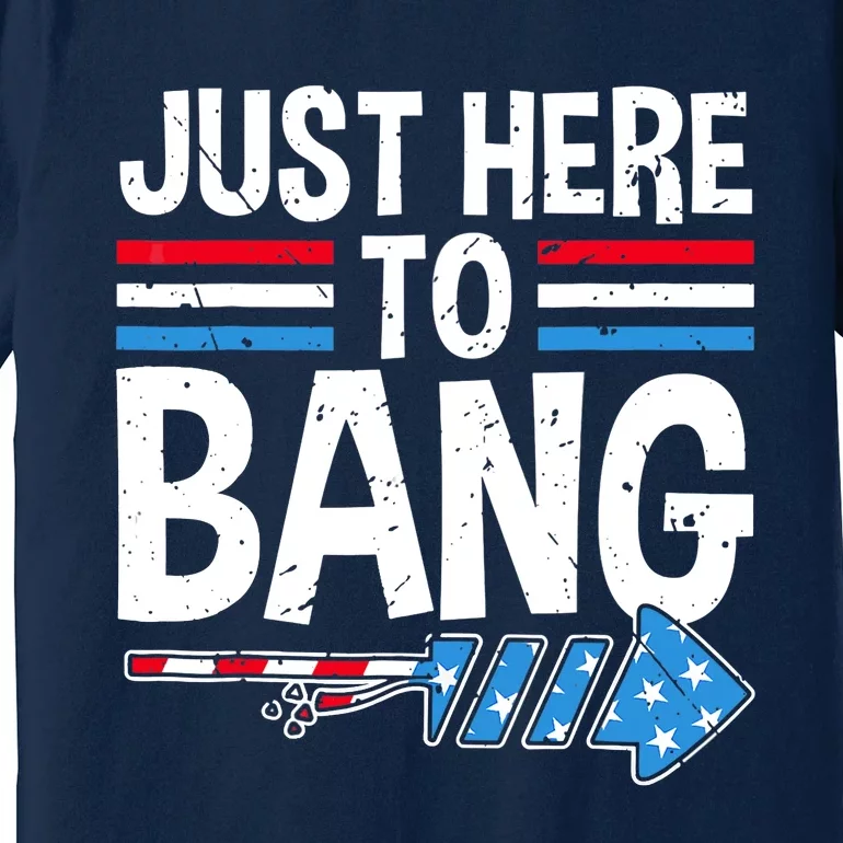 Funny 4th Of July Just Here to Bang Fireworks Premium T-Shirt