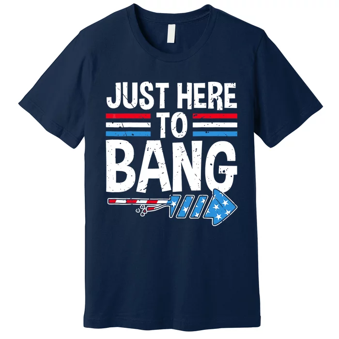 Funny 4th Of July Just Here to Bang Fireworks Premium T-Shirt