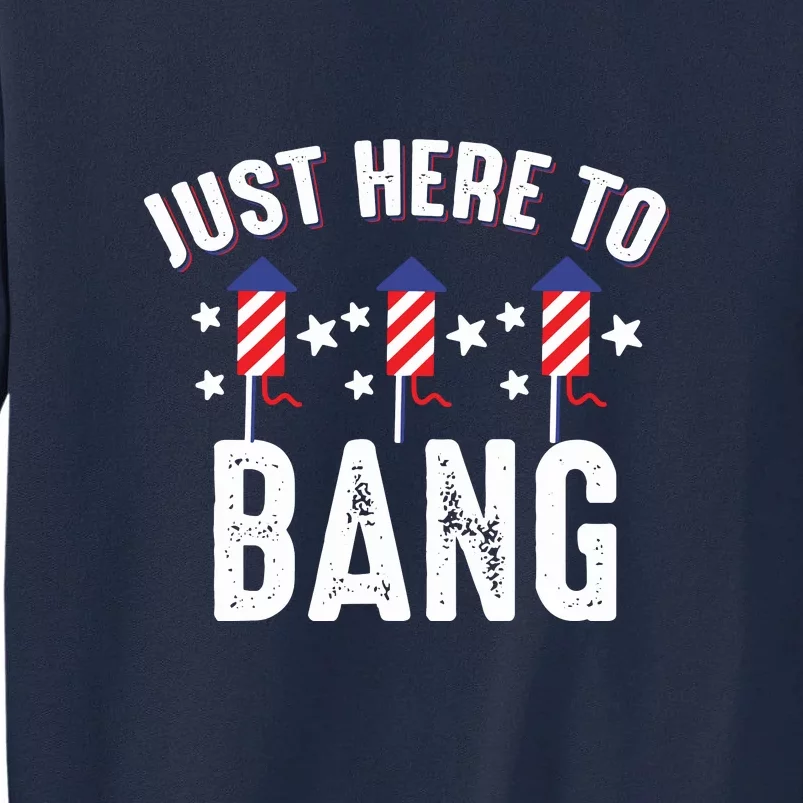 Funny 4th Of July I’m Just Here To Bang Fireworks Men Gift Tall Sweatshirt