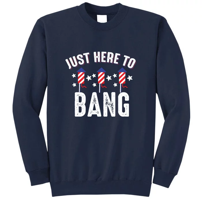 Funny 4th Of July I’m Just Here To Bang Fireworks Men Gift Tall Sweatshirt