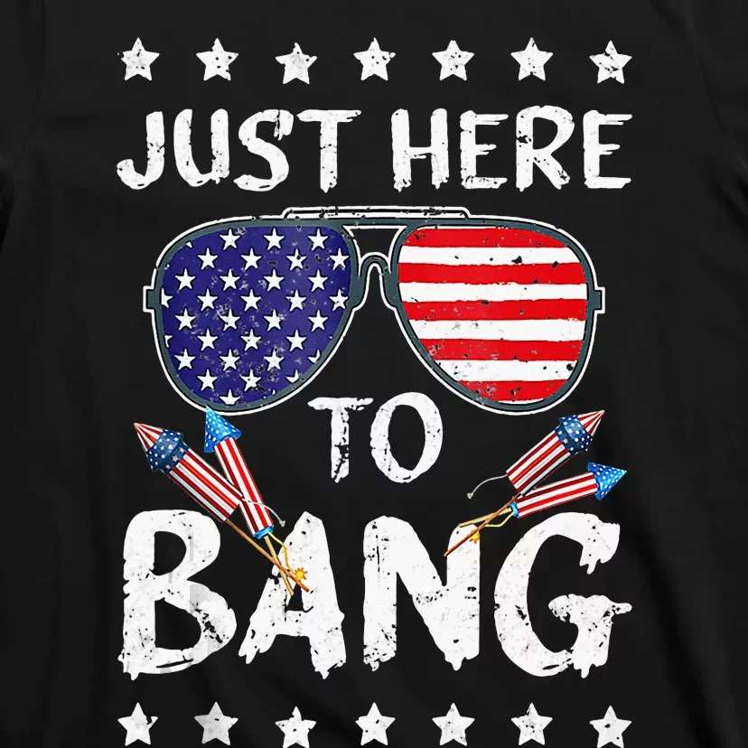 Funny 4th Of July Im Just Here To Bang USA Flag Sunglasses T-Shirt