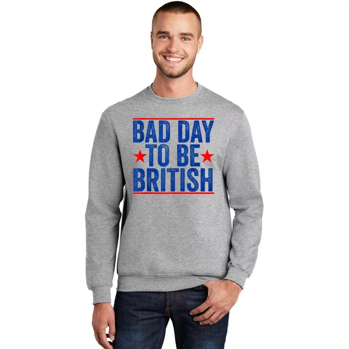 Funny 4th Of July Bad Day To Be British Tall Sweatshirt