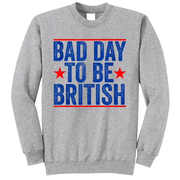 Funny 4th Of July Bad Day To Be British Tall Sweatshirt