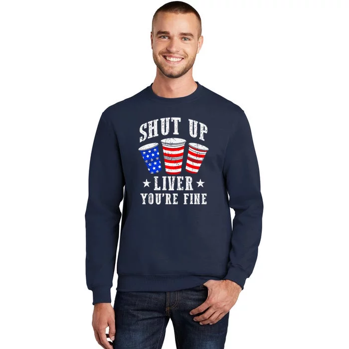 Funny 4th Of July American Flag Shut Up Liver You Are Fine Gift Tall Sweatshirt