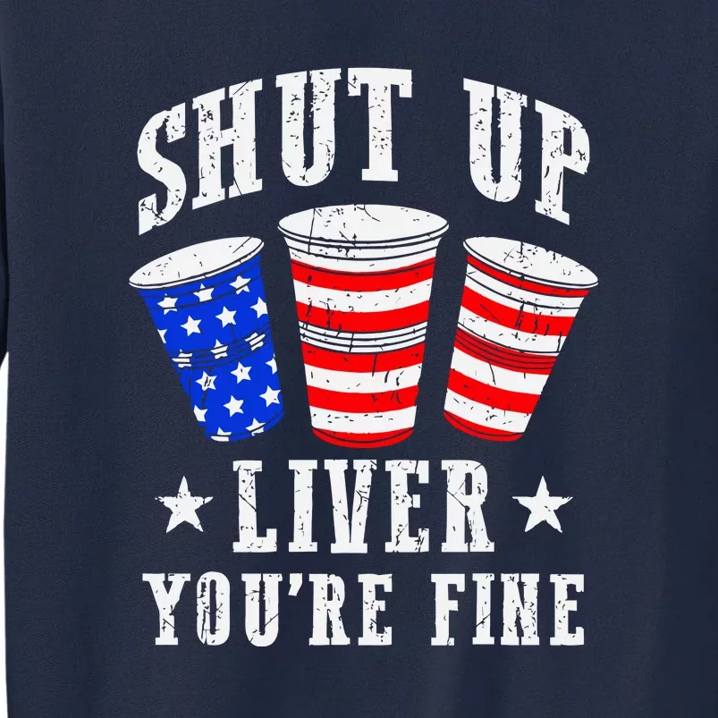 Funny 4th Of July American Flag Shut Up Liver You Are Fine Gift Tall Sweatshirt