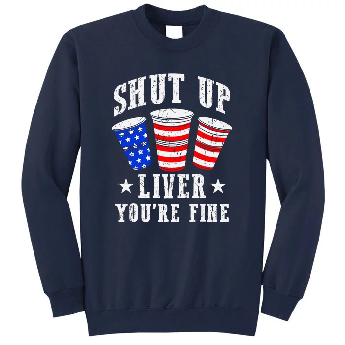 Funny 4th Of July American Flag Shut Up Liver You Are Fine Gift Tall Sweatshirt