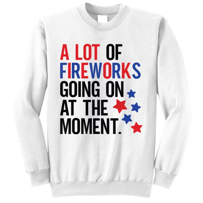 Funny 4th Of July A Lot Of Fireworks Going On At The Moment Sweatshirt