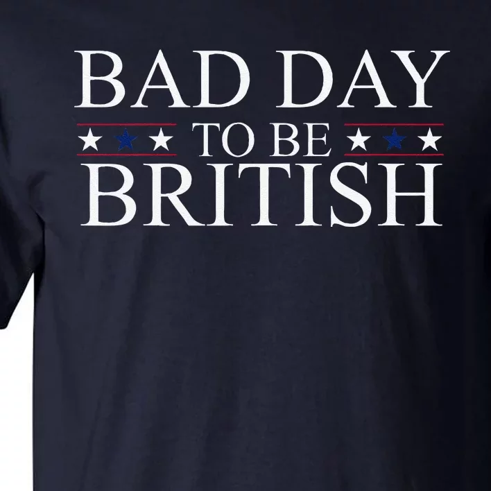 Funny 4th Of July Bad Day To Be British Tall T-Shirt