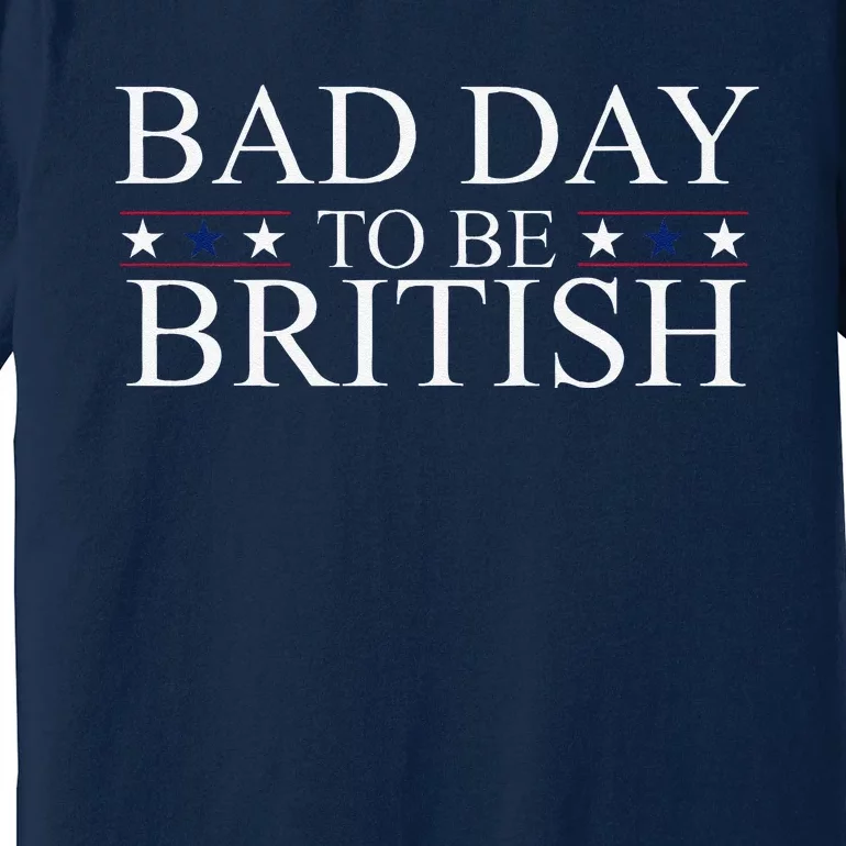 Funny 4th Of July Bad Day To Be British Premium T-Shirt