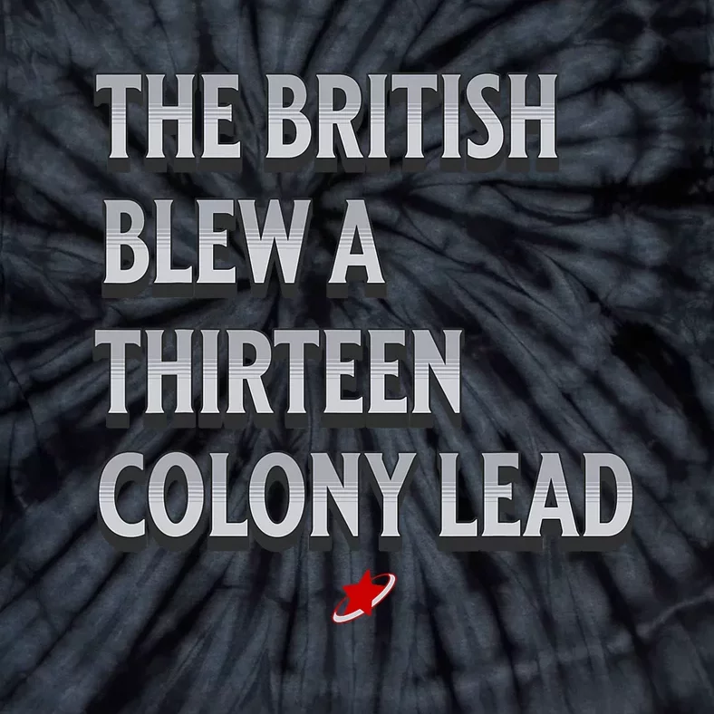 Funny 4th Of July The British Blew A Thirteen Colony Lead Tie-Dye T-Shirt