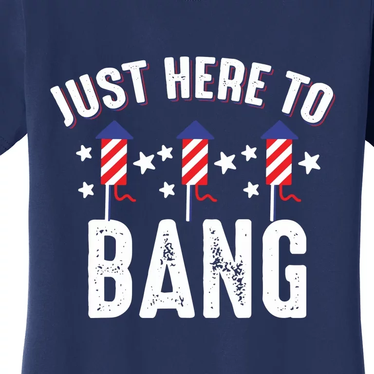 Funny 4th Of July Just Here To Bang Fireworks Men Women Women's T-Shirt