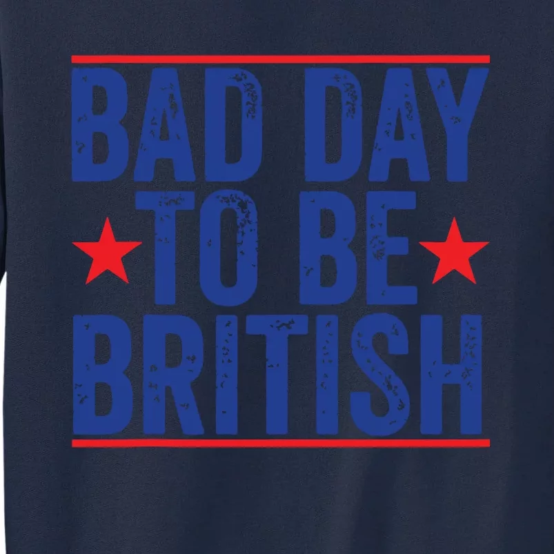 Funny 4th Of July Bad Day To Be British Tall Sweatshirt