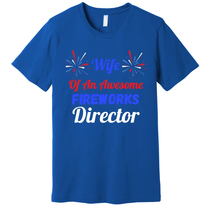 Funny 4th Of July Wife Of An Awesome Fireworks Director Cool Gift Premium T-Shirt