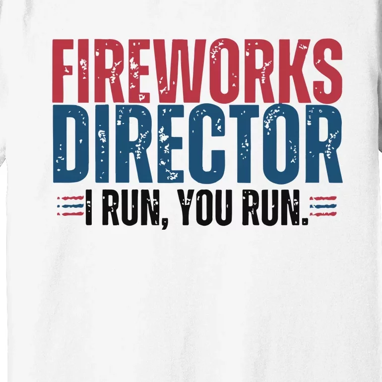 Funny 4th Of July Fire Works Director I Run You Run Premium T-Shirt