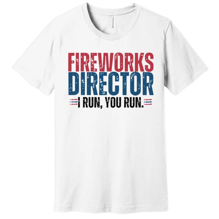 Funny 4th Of July Fire Works Director I Run You Run Premium T-Shirt