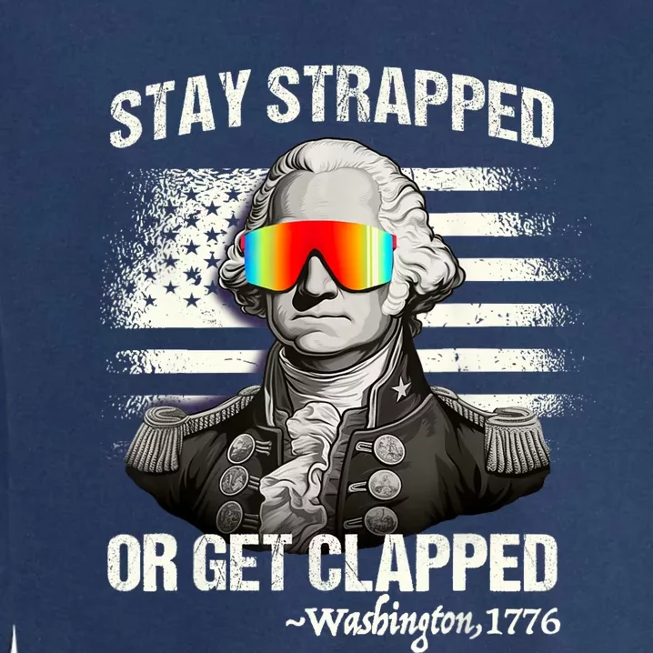 Funny 4th Of July Stay Strapped Get Clapped Washington Garment-Dyed Sweatshirt