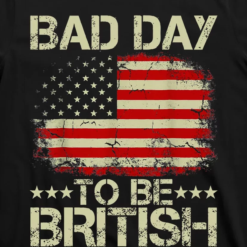 Funny 4th Of July Bad Day To Be British T-Shirt