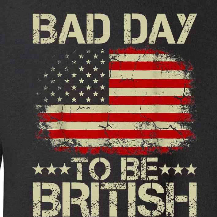 Funny 4th Of July Bad Day To Be British Toddler Sweatshirt