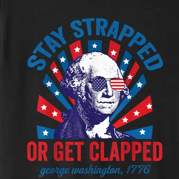 Funny 4th of July Shirt Washington Stay Strapped Get Clapped ChromaSoft Performance T-Shirt