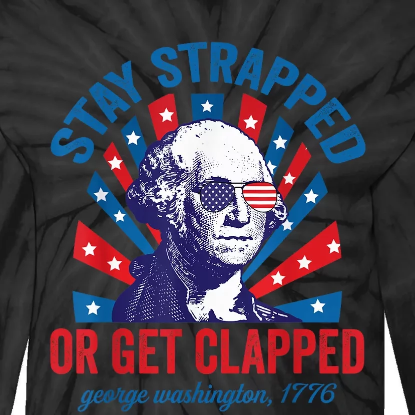 Funny 4th of July Shirt Washington Stay Strapped Get Clapped Tie-Dye Long Sleeve Shirt