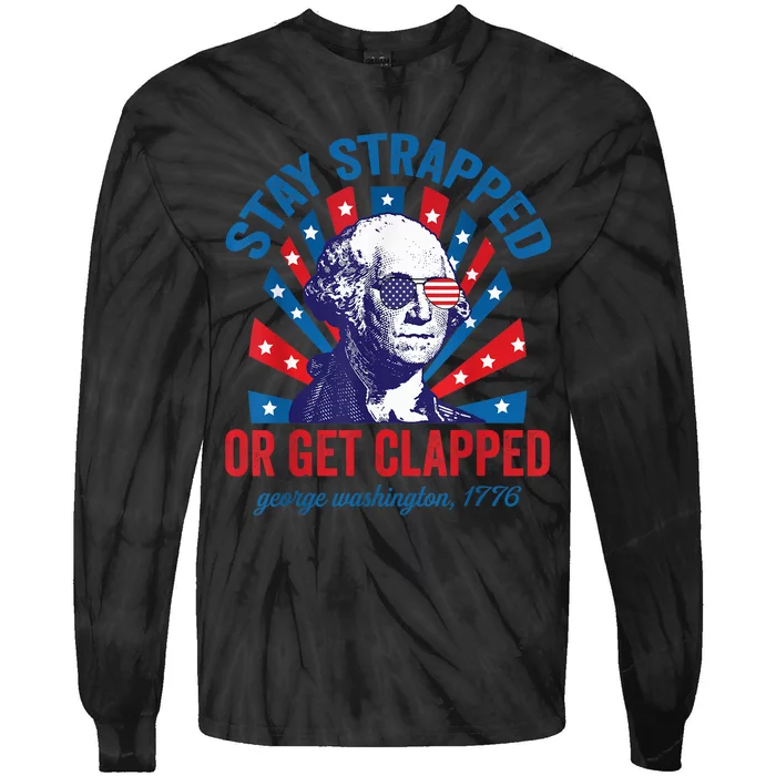 Funny 4th of July Shirt Washington Stay Strapped Get Clapped Tie-Dye Long Sleeve Shirt