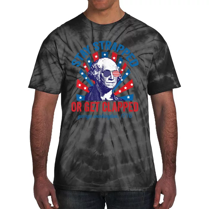 Funny 4th of July Shirt Washington Stay Strapped Get Clapped Tie-Dye T-Shirt