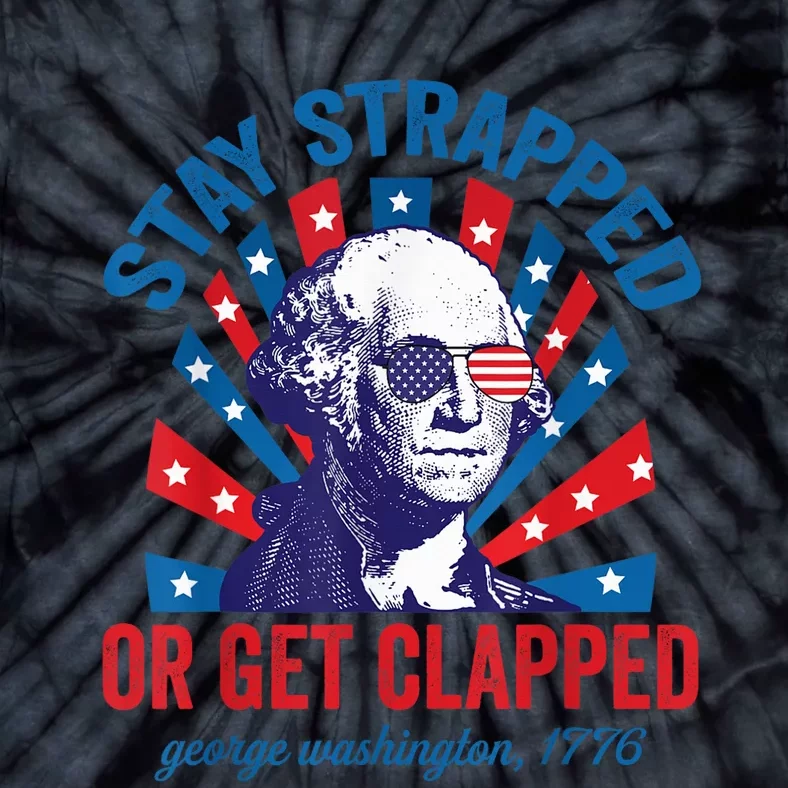 Funny 4th of July Shirt Washington Stay Strapped Get Clapped Tie-Dye T-Shirt