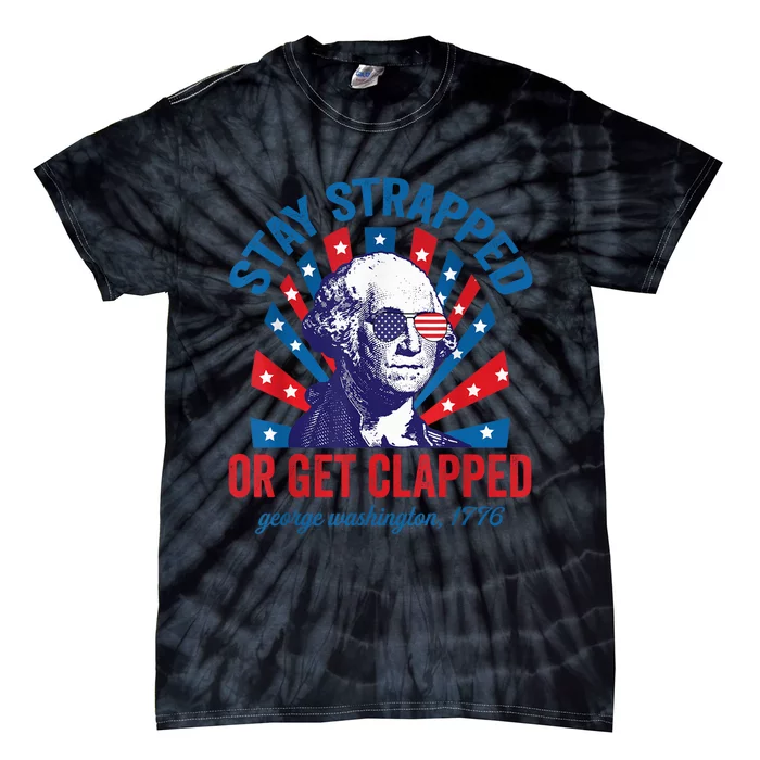 Funny 4th of July Shirt Washington Stay Strapped Get Clapped Tie-Dye T-Shirt