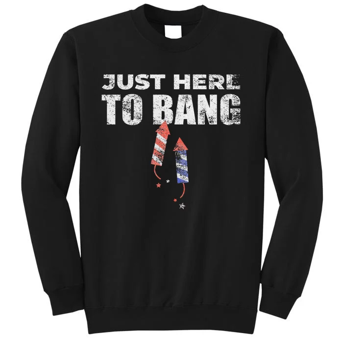 Funny 4th Of July Just Here To Bang Tall Sweatshirt