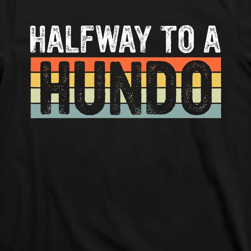 Funny 50th Birthday Gag Halfway To 100 Halfway To A Hundo T-Shirt