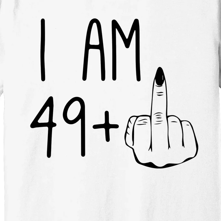 Funny 50th Birthday Women Girl: I Am 49 Plus 1 Middle Finger Premium T-Shirt