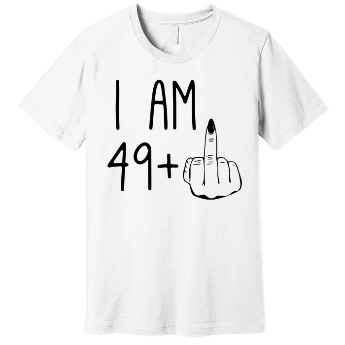 Funny 50th Birthday Women Girl: I Am 49 Plus 1 Middle Finger Premium T-Shirt