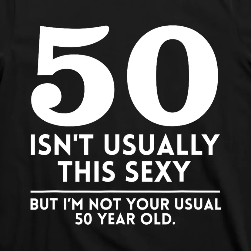 Funny 50th Birthday Humor 50 Isnt Usually This Sexy Joke T-Shirt