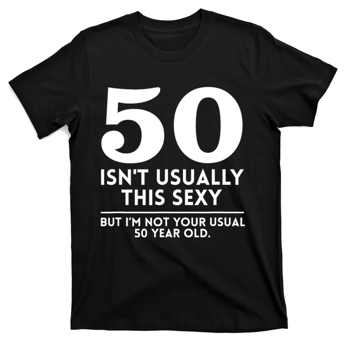 Funny 50th Birthday Humor 50 Isnt Usually This Sexy Joke T-Shirt