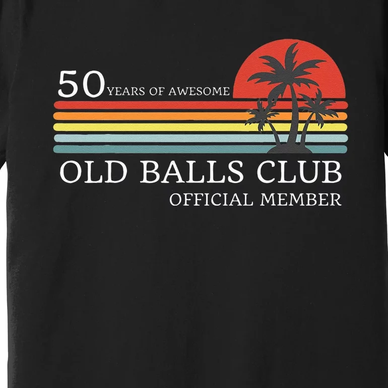 Funny 50th Birthday 50 Years Of Awesome Old Balls Club Premium T-Shirt