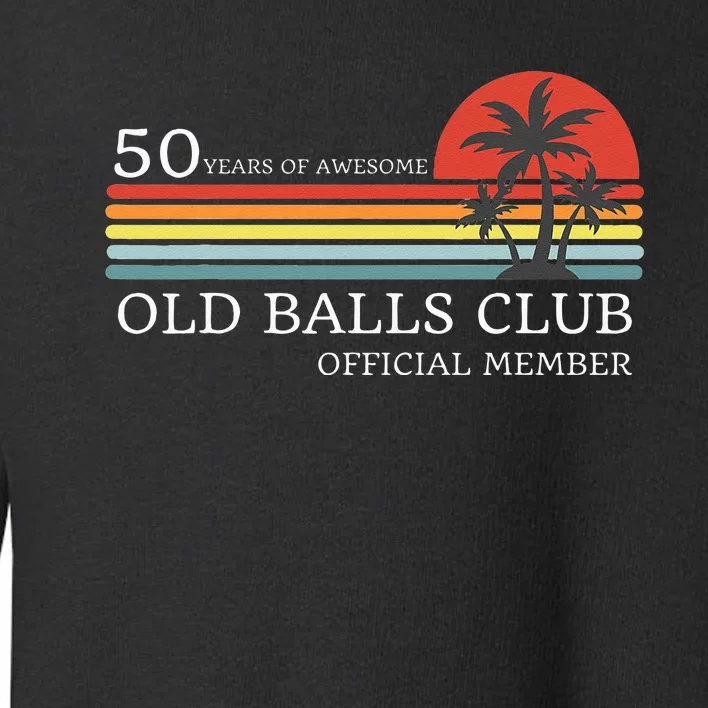 Funny 50th Birthday 50 Years Of Awesome Old Balls Club Toddler Sweatshirt