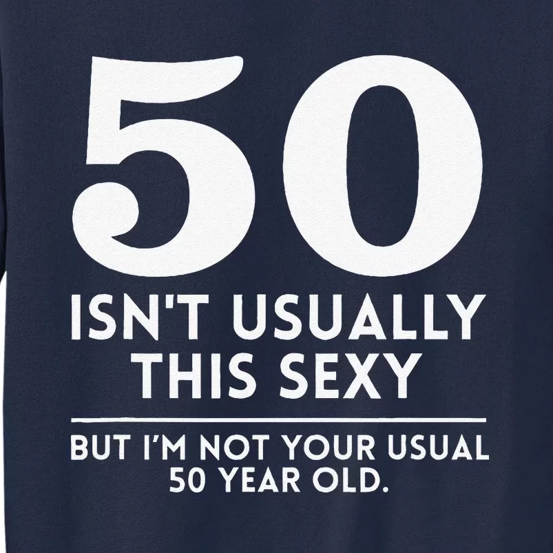 Funny 50th Birthday Humor 50 Isnt Usually This Sexy Joke Tall Sweatshirt