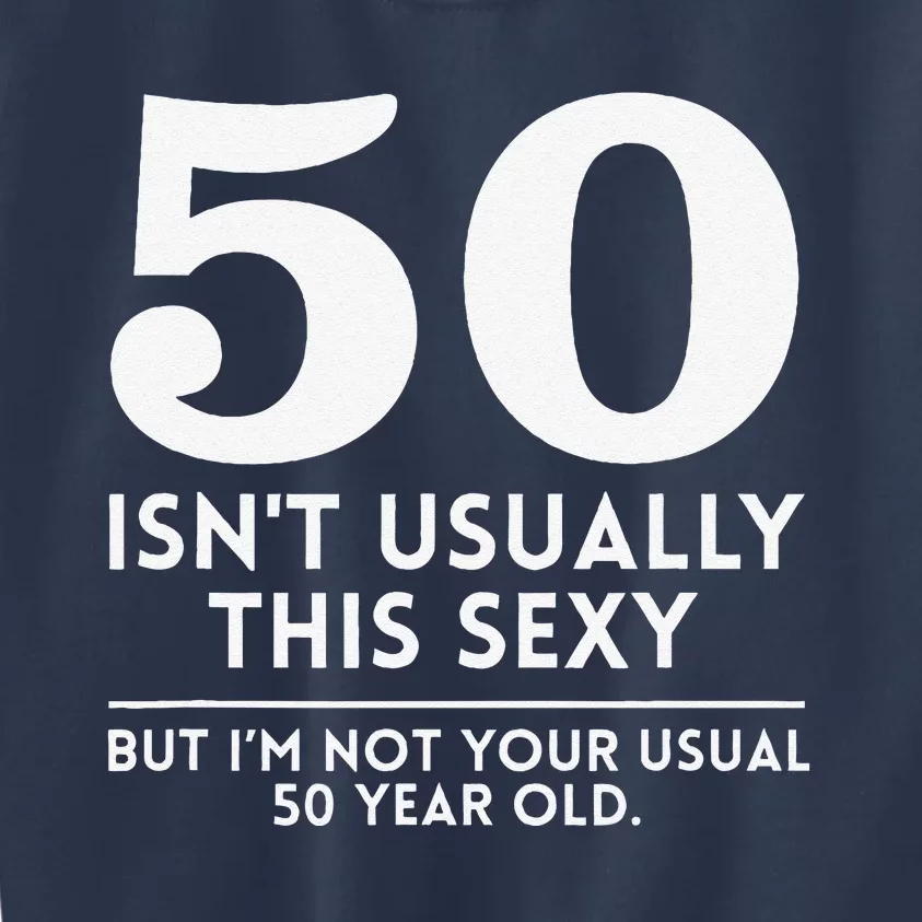 Funny 50th Birthday Humor 50 Isnt Usually This Sexy Joke Kids Sweatshirt