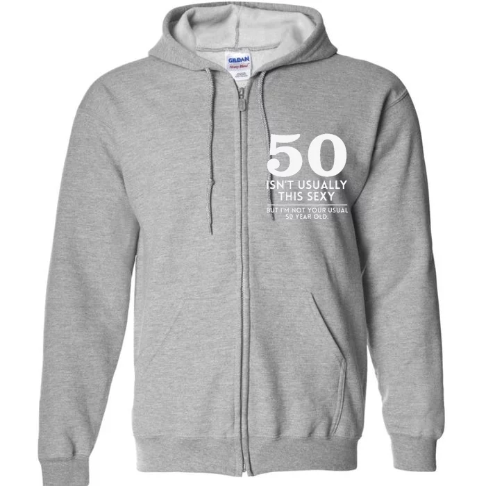 Funny 50th Birthday Humor 50 Isnt Usually This Sexy Joke Full Zip Hoodie