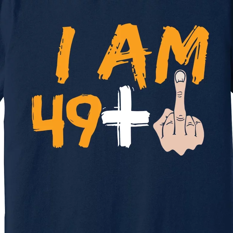 Funny 50th Birthday Gift I Am 49 Plus Middle Finger Premium T-Shirt