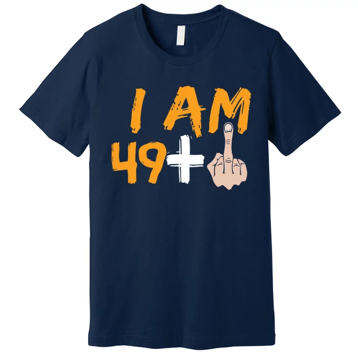 Funny 50th Birthday Gift I Am 49 Plus Middle Finger Premium T-Shirt