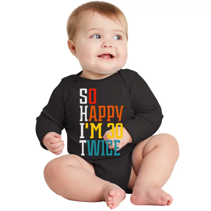 Funny 60th Birthday So Happy IM 30 Twice Birthday Humor Baby Long Sleeve Bodysuit