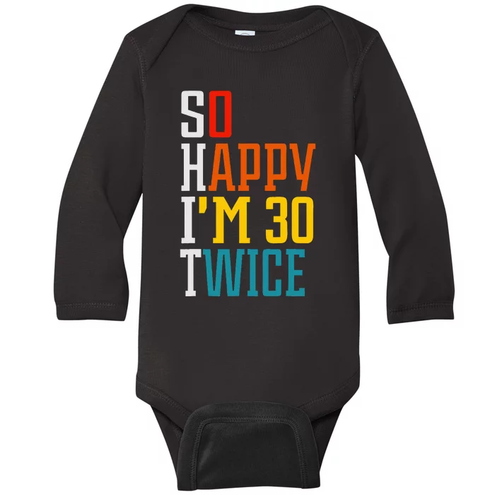 Funny 60th Birthday So Happy IM 30 Twice Birthday Humor Baby Long Sleeve Bodysuit