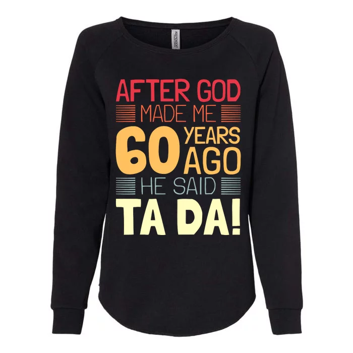 Funny 60th Birthday God Said Ta Da 60 Year Old Womens California Wash Sweatshirt