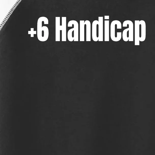 Funny +6 Handicap Plus 6 Handicap Gift Toddler Fine Jersey T-Shirt