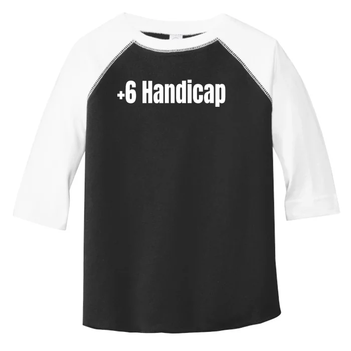 Funny +6 Handicap Plus 6 Handicap Gift Toddler Fine Jersey T-Shirt