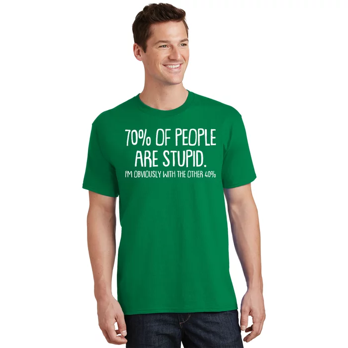 Funny 70 Percent Of People Are Stupid I'm Obviously With The Other 40 Percent T-Shirt