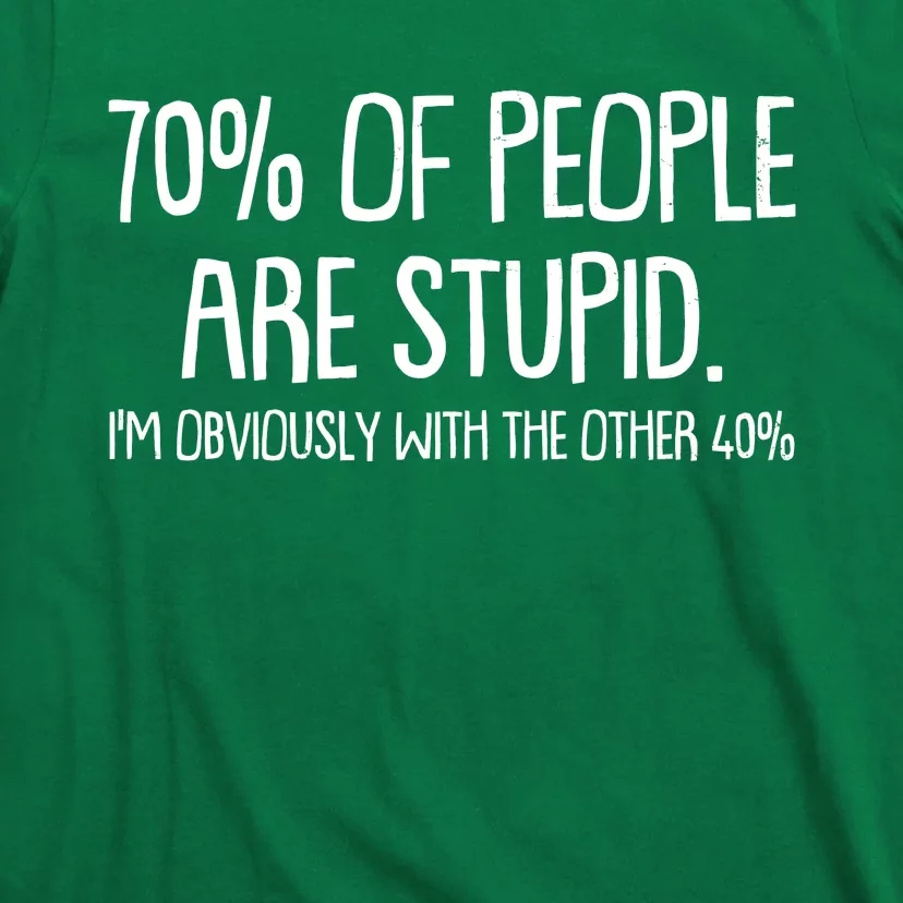 Funny 70 Percent Of People Are Stupid I'm Obviously With The Other 40 Percent T-Shirt