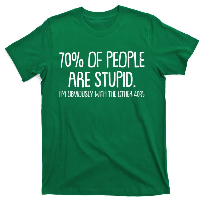 Funny 70 Percent Of People Are Stupid I'm Obviously With The Other 40 Percent T-Shirt